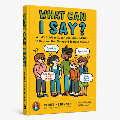What Can I Say?: A Kid's Guide to Super-Useful Social Skills to Help You Get Along and Express Yourself