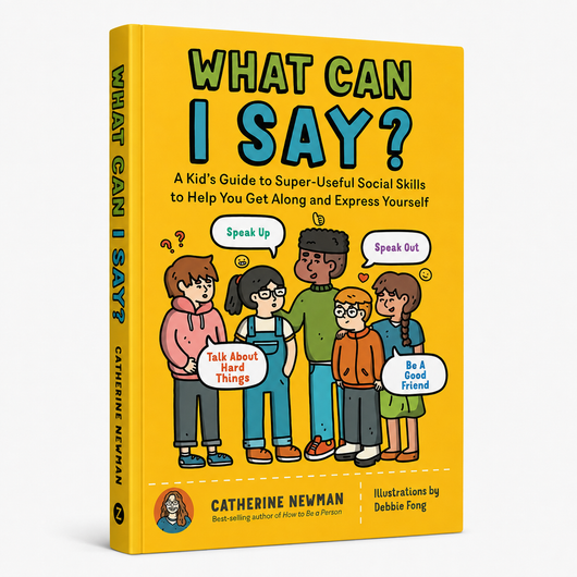 What Can I Say?: A Kid's Guide to Super-Useful Social Skills to Help You Get Along and Express Yourself