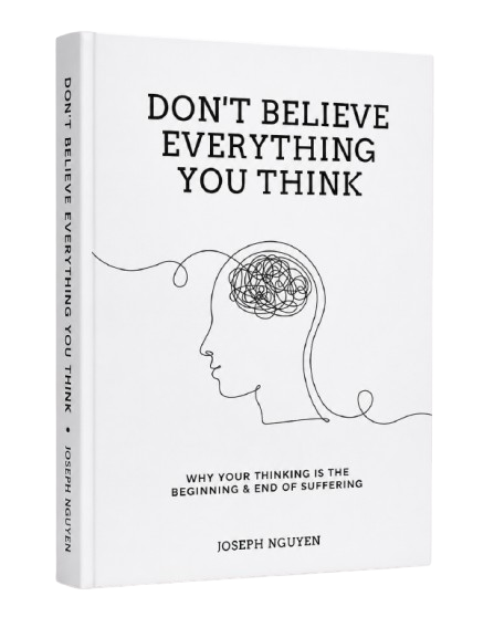 Don't Believe Everything You Think: Why Your Thinking Is The Beginning & End Of Suffering